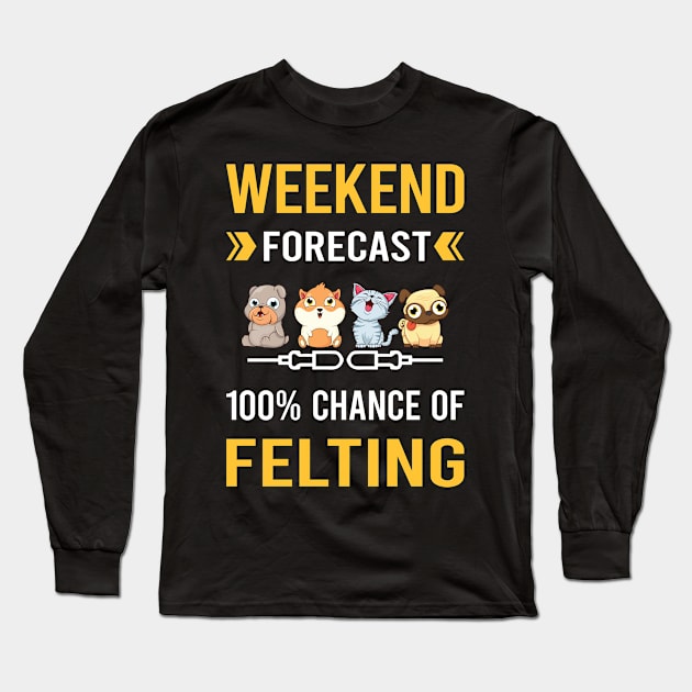 Weekend Forecast Felting Felt Felter Long Sleeve T-Shirt by Good Day